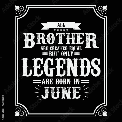 All Brother are equal but only legends are born in June, Birthday gifts for women or men, Vintage birthday shirts for wives or husbands, anniversary T-shirts for sisters or brother