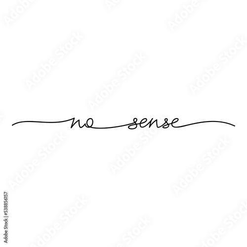 No Sense one line continuous phrase, quote, slogan. Handwritten lettering vector isolated. Modern calligraphy, text design element for print, banner, wall art, poster, card, logo, brochure.
