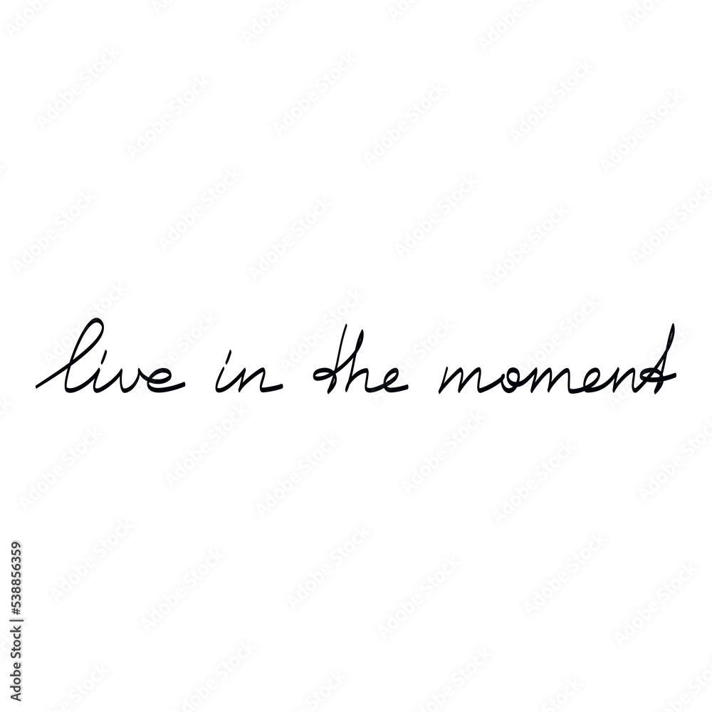 Handwritten lettering Live In The Moment. One line continuous phrase vector drawing. Modern calligraphy, text design element for print, banner, wall art poster, card.
