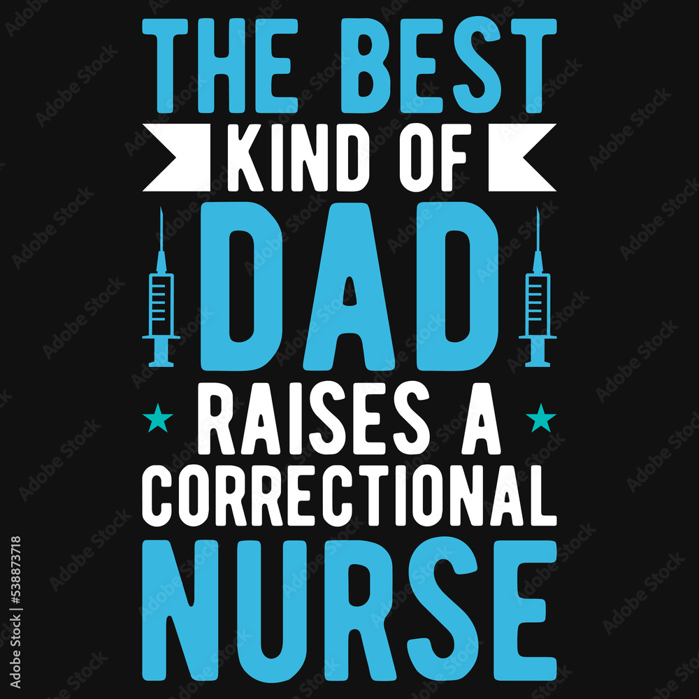 The best kind of dad raises a correctional nurse tshirt design