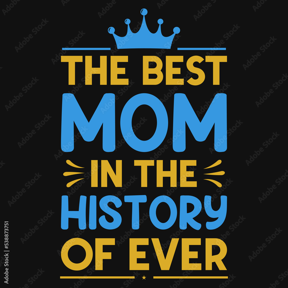 The best mom in the history of ever typography tshirt design