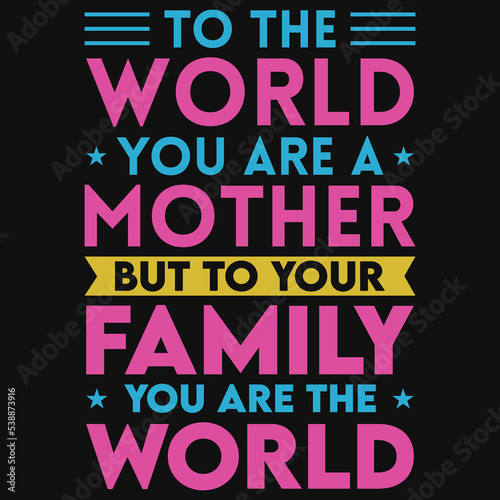 To the world you are a mother but to your family typography tshirt design
