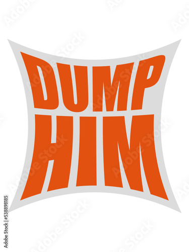 dump him Zitat Logo 