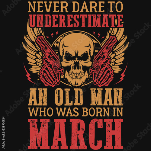 Never dare to underestimate an old man who was born in March t-shirt design