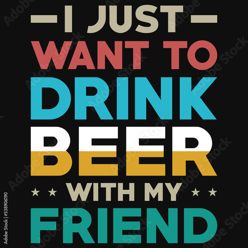 I just want to drink beer tshirt design