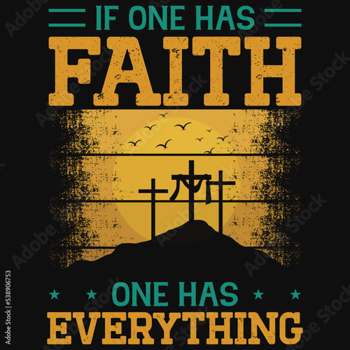 If one has faith one has everything tshirt design