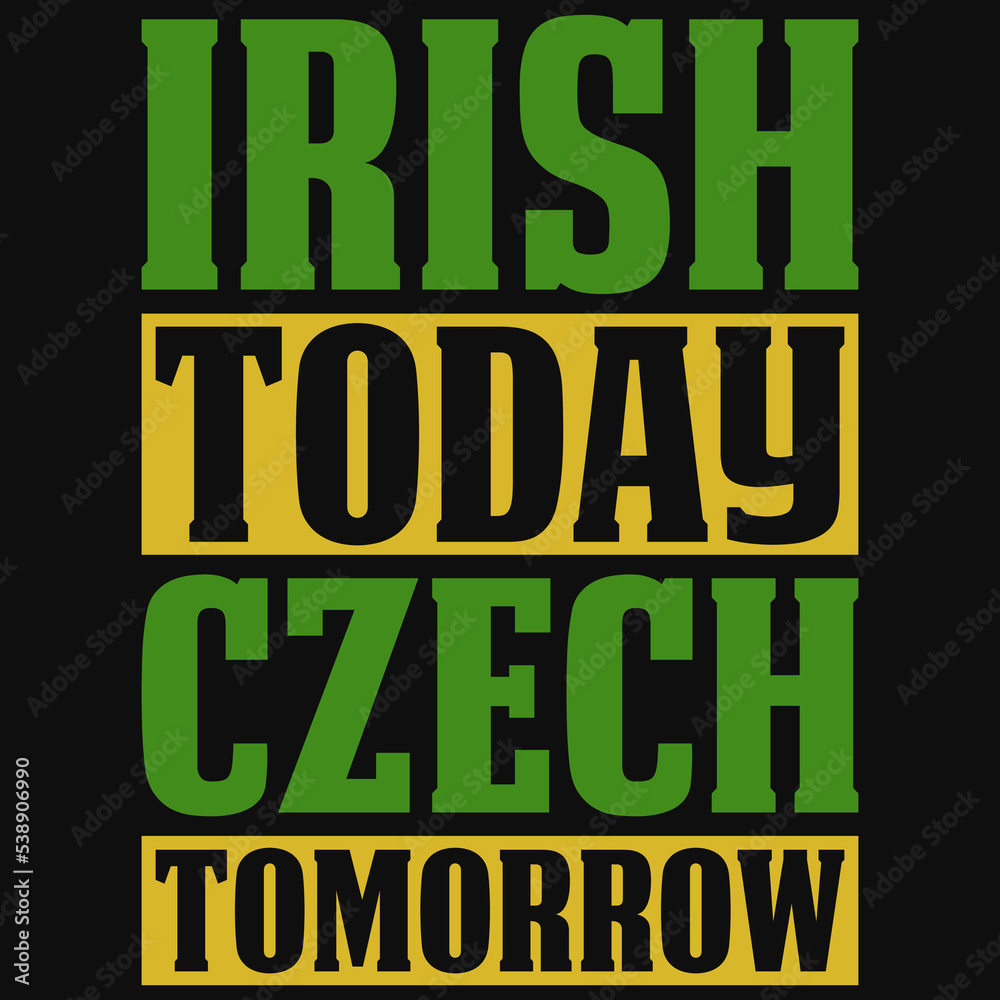 Irish today Czech tomorrow T-shirt design
