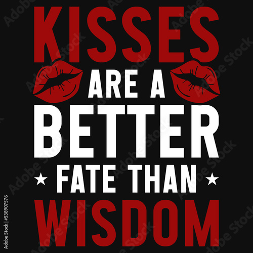 Kisses are a better fate than wisdom tshirt design