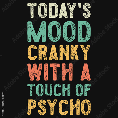 Today mood cranky with a touch of psycho tshirt design