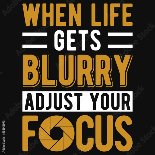 When life gets blurry adjust your gocus tshirt design