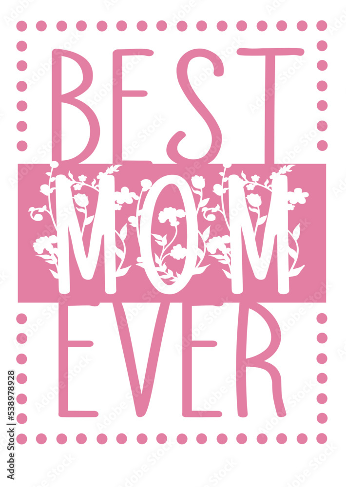 Best mom ever sign Pink print Floral art. Inspirational saying. Isolated on transparent background. Best mom ever sign Pink print Floral art. Inspirational saying. Isolated on transparent background.