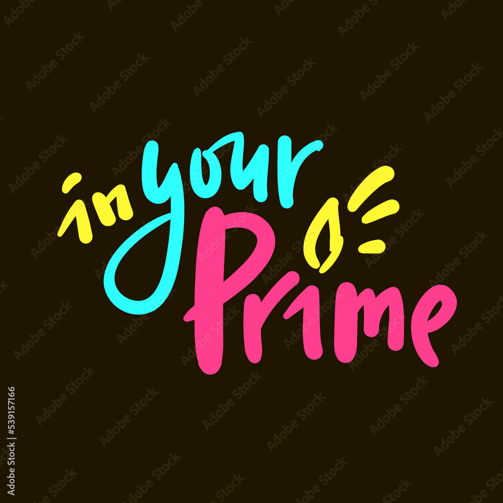 In your prime - simple inspire motivational quote. Youth slang, idiom. Hand drawn lettering. Print for inspirational poster, t-shirt, bag, cups, card, flyer, sticker, badge. Cute funny vector writing