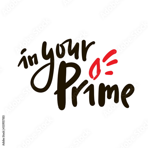 In your prime - simple inspire motivational quote. Youth slang, idiom. Hand drawn lettering. Print for inspirational poster, t-shirt, bag, cups, card, flyer, sticker, badge. Cute funny vector writing