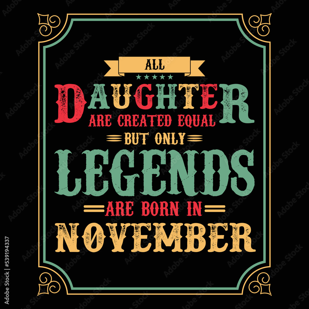 All Daughter are equal but only legends are born in November, Birthday gifts for women or men, Vintage birthday shirts for wives or husbands, anniversary T-shirts for sisters or brother All Daughter are equal but only legends are born in November, Birthday gifts for women or men, Vintage birthday shirts for wives or husbands, anniversary T-shirts for sisters or brother