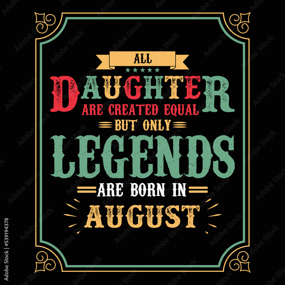 All Daughter are equal but only legends are born in August, Birthday gifts for women or men, Vintage birthday shirts for wives or husbands, anniversary T-shirts for sisters or brother