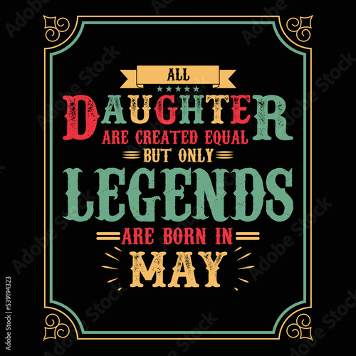 All Daughter are equal but only legends are born in May, Birthday gifts for women or men, Vintage birthday shirts for wives or husbands, anniversary T-shirts for sisters or brother