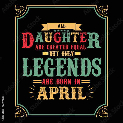 All Daughter are equal but only legends are born in April  Birthday gifts for women or men  Vintage birthday shirts for wives or husbands  anniversary T-shirts for sisters or brother