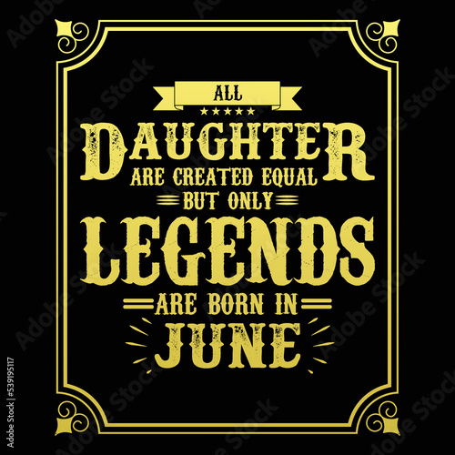 All Daughter are equal but only legends are born in June, Birthday gifts for women or men, Vintage birthday shirts for wives or husbands, anniversary T-shirts for sisters or brother