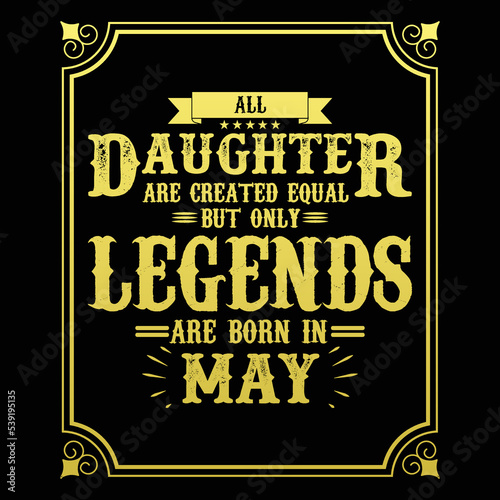 All Daughter are equal but only legends are born in May, Birthday gifts for women or men, Vintage birthday shirts for wives or husbands, anniversary T-shirts for sisters or brother