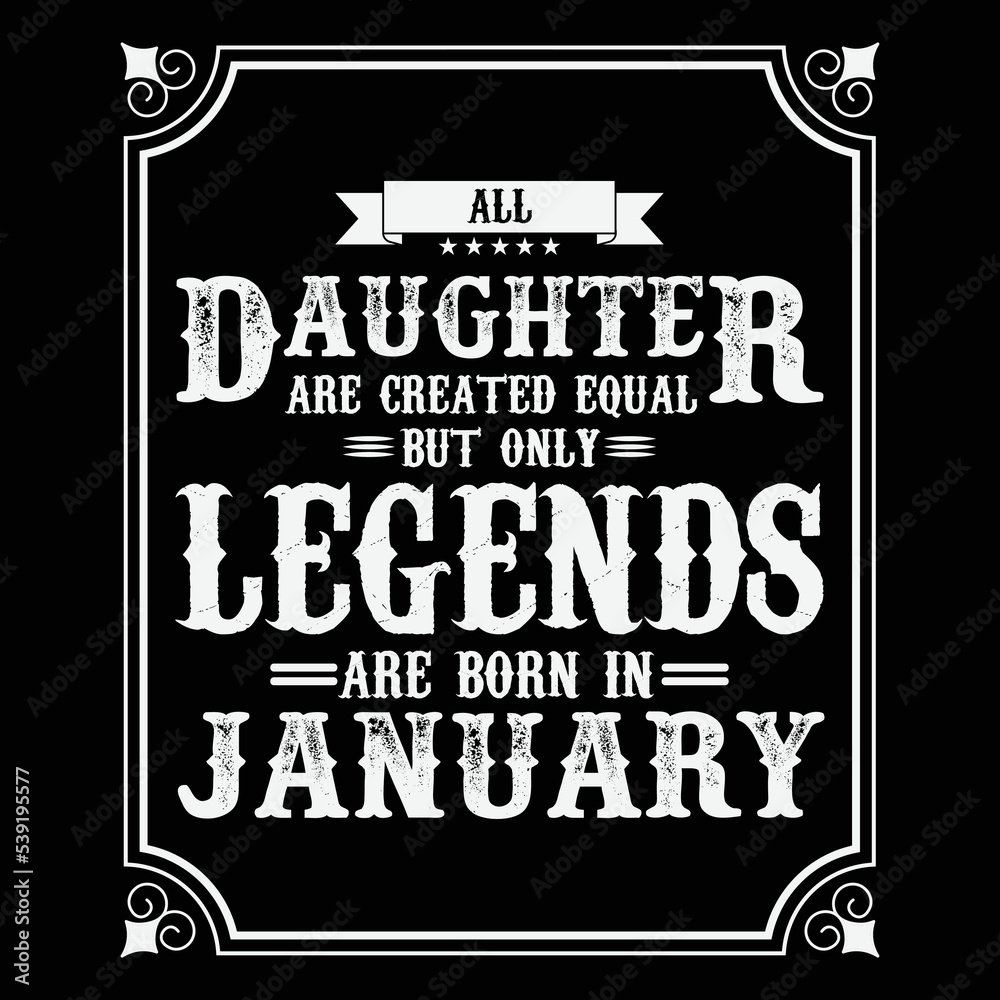 All Daughter are equal but only legends are born in January, Birthday gifts for women or men, Vintage birthday shirts for wives or husbands, anniversary T-shirts for sisters or brother