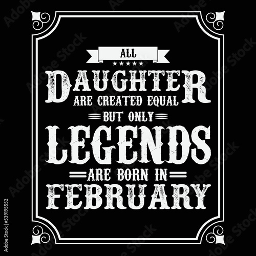 All Daughter are equal but only legends are born in February, Birthday gifts for women or men, Vintage birthday shirts for wives or husbands, anniversary T-shirts for sisters or brother