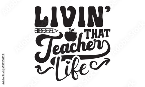 Livin’ That Teacher Life Svg, Teacher SVG, Teacher SVG t-shirt design, Hand drawn lettering phrases, templet, Calligraphy graphic design, SVG Files for Cutting Cricut and Silhouette