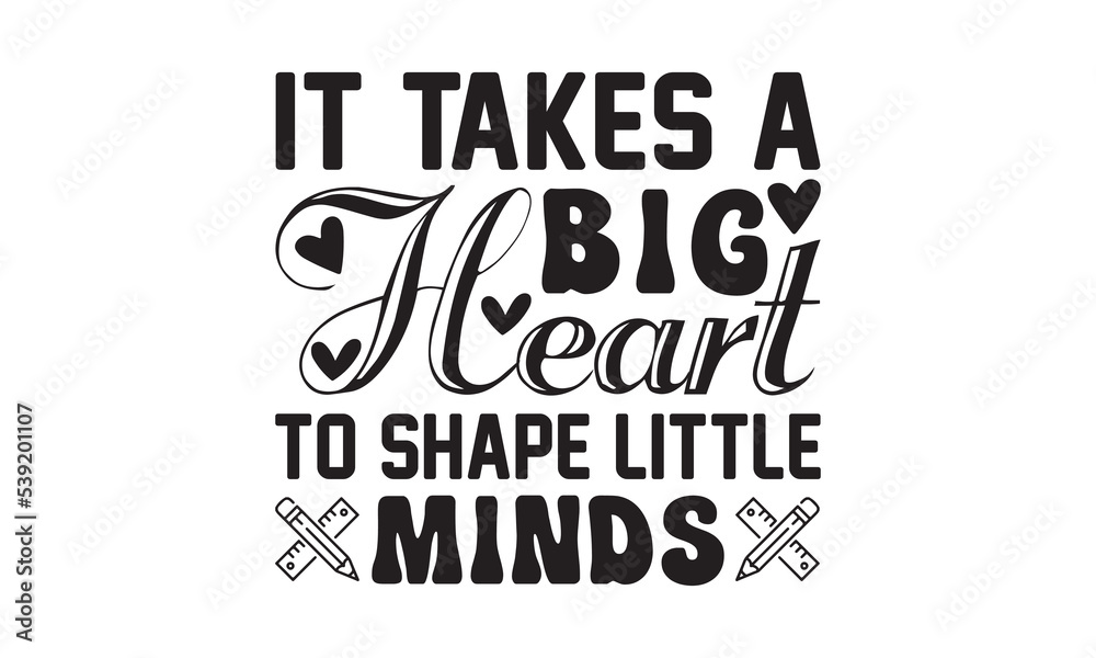 Obraz premium It Takes A Big Heart To Shape Little Minds Svg, Teacher SVG, Teacher SVG t-shirt design, Hand drawn lettering phrases, templet, Calligraphy graphic design, SVG Files for Cutting Cricut and Silhouette