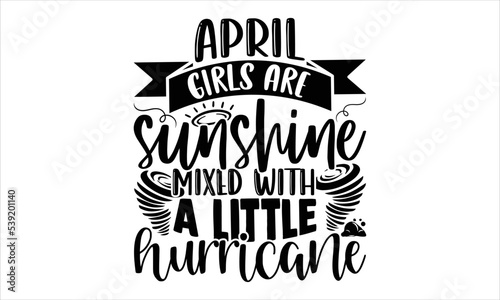 April Girls Are Sunshine Mixed With A Little Hurricane - Birtday Month T shirt Design  Hand lettering illustration for your design  Modern calligraphy  Svg Files for Cricut  Poster  EPS
