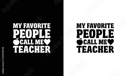 My Favorite People Call Me Teacher, Teacher Quote T shirt design, typography