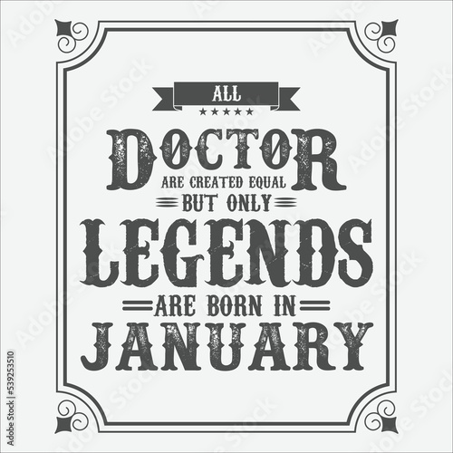 All Doctor are equal but only legends are born in January, Birthday gifts for women or men, Vintage birthday shirts for wives or husbands, anniversary T-shirts for sisters or brother