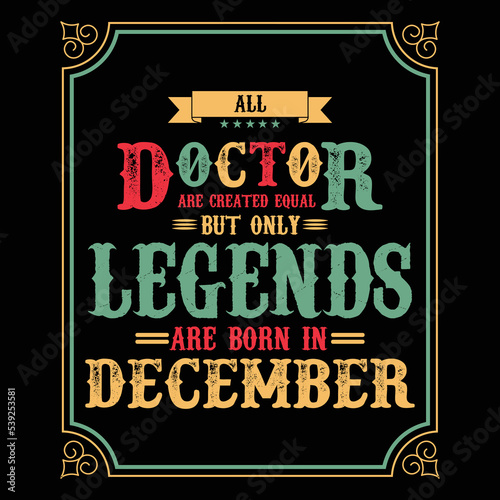 All Doctor are equal but only legends are born in December, Birthday gifts for women or men, Vintage birthday shirts for wives or husbands, anniversary T-shirts for sisters or brother