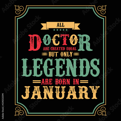 All Doctor are equal but only legends are born in January, Birthday gifts for women or men, Vintage birthday shirts for wives or husbands, anniversary T-shirts for sisters or brother