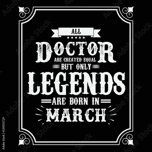 All Doctor are equal but only legends are born in March, Birthday gifts for women or men, Vintage birthday shirts for wives or husbands, anniversary T-shirts for sisters or brother