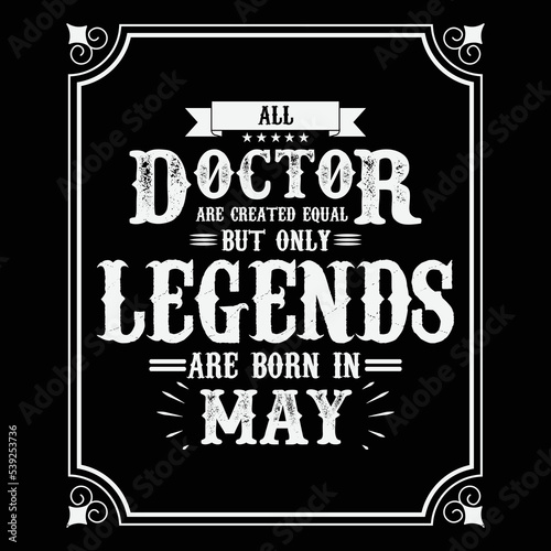 All Doctor are equal but only legends are born in May, Birthday gifts for women or men, Vintage birthday shirts for wives or husbands, anniversary T-shirts for sisters or brother