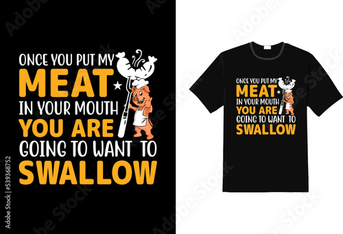 once you put my meat in your mouth you are going to want  to swallow sarcastic t shirt, funny shirt