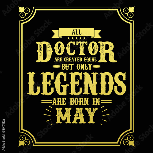 All Doctor are equal but only legends are born in May, Birthday gifts for women or men, Vintage birthday shirts for wives or husbands, anniversary T-shirts for sisters or brother