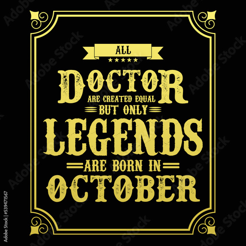 All Doctor are equal but only legends are born in October, Birthday gifts for women or men, Vintage birthday shirts for wives or husbands, anniversary T-shirts for sisters or brother
