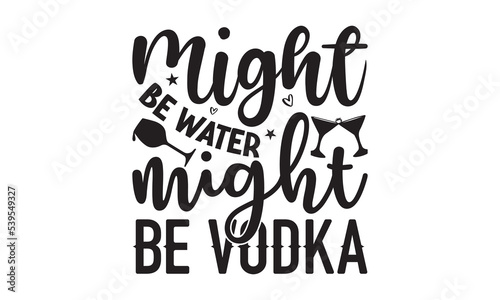 Might be water might be vodka - Alcohol svg t shirt design, Prost, Pretzels and Beer, Calligraphy graphic design, Girl Beer Design, SVG Files for Cutting Cricut and Silhouette, EPS 10