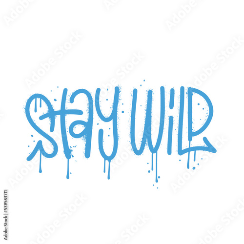 Stay Wild - urban graffiti lettering motivational quote. Vector Hand written wall art textured illustration.