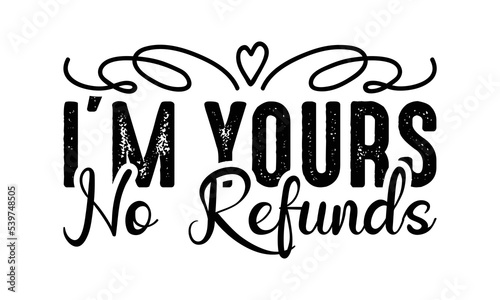 I'm yours no refunds svg, Valentines Day svg, Happy valentine`s day T shirt greeting card template with typography text and red heart and line on the background. Vector illustration, flyers