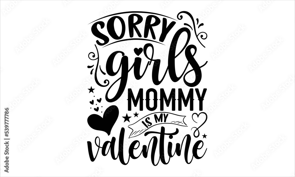 Sorry Girls Mommy Is My Valentine - Happy Valentine's Day T shirt Design, Hand lettering illustration for your design, Modern calligraphy, Svg Files for Cricut, Poster, EPS Sorry Girls Mommy Is My Valentine - Happy Valentine's Day T shirt Design, Hand lettering illustration for your design, Modern calligraphy, Svg Files for Cricut, Poster, EPS
