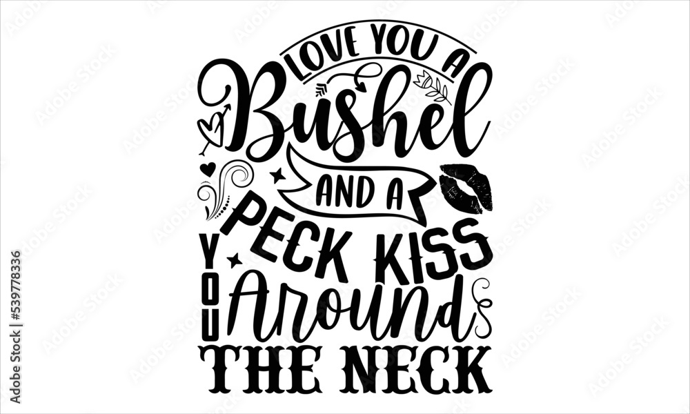 Love You A Bushel And A Peck Kiss You Around The Neck - Happy Valentine's Day T shirt Design, Hand lettering illustration for your design, Modern calligraphy, Svg Files for Cricut, Poster, EPS Love You A Bushel And A Peck Kiss You Around The Neck - Happy Valentine's Day T shirt Design, Hand lettering illustration for your design, Modern calligraphy, Svg Files for Cricut, Poster, EPS