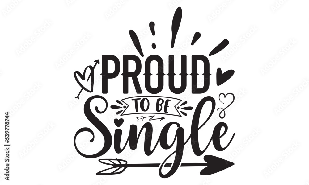 Proud To Be Single - Happy Valentine's Day T shirt Design, Hand drawn vintage illustration with hand-lettering and decoration elements, Cut Files for Cricut Svg, Digital Download Proud To Be Single - Happy Valentine's Day T shirt Design, Hand drawn vintage illustration with hand-lettering and decoration elements, Cut Files for Cricut Svg, Digital Download