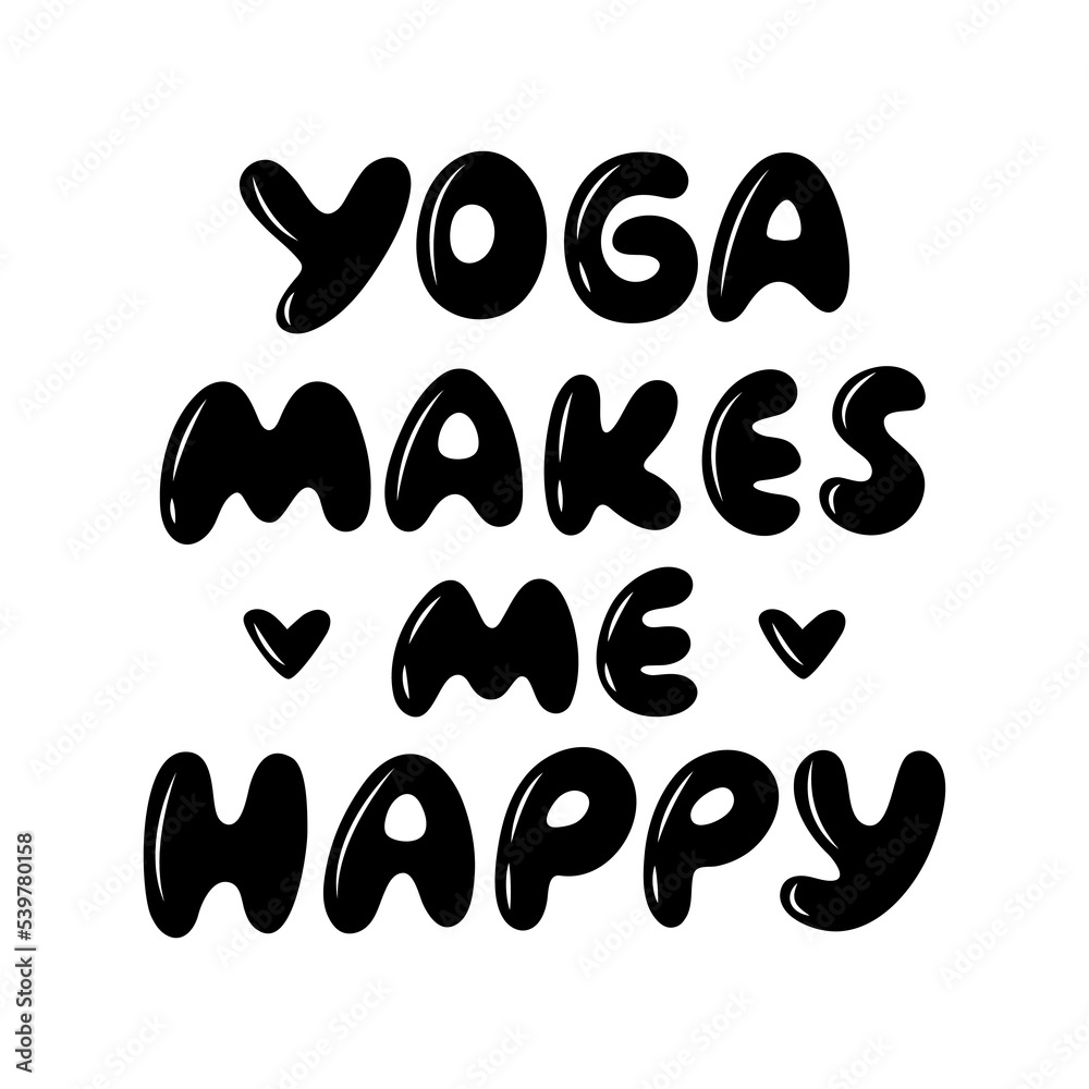 Yoga Makes Me Happy - motivational phrase. Vector illustration isolated on white background. Yoga Makes Me Happy - motivational phrase. Vector illustration isolated on white background.