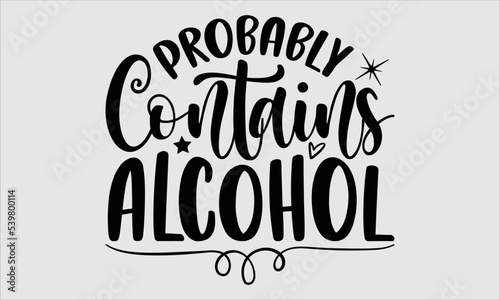 Probably contains alcohol- alcohol T-shirt Design, Conceptual handwritten phrase calligraphic design, Inspirational vector typography, svg 