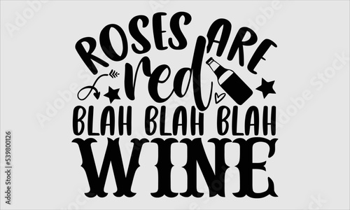 Roses are red blah blah blah wine- alcohol T-shirt Design, SVG Designs Bundle, cut files, handwritten phrase calligraphic design, funny eps files, svg cricut