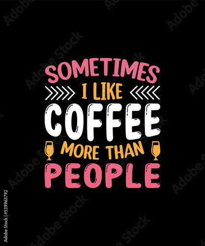  sometimes I like coffee more than a people T-shirt design