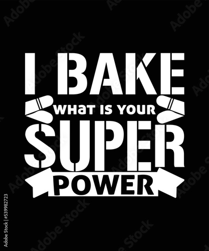 I bake what is your superpower t-shirt design