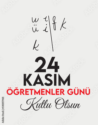 24 kasım öğretmenler günü kutlu olsun.
Translate: November 24 with a teacher's day. 