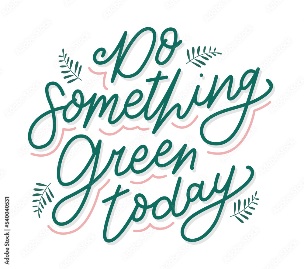 Do something green today lettering with leaves ornament. Hand drawn lettering quotes for environment day.